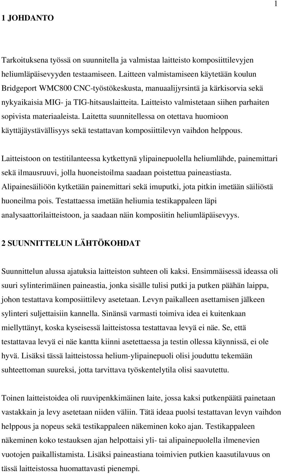 Laitteisto valmistetaan siihen parhaiten sopivista materiaaleista. Laitetta suunnitellessa on otettava huomioon käyttäjäystävällisyys sekä testattavan komposiittilevyn vaihdon helppous.