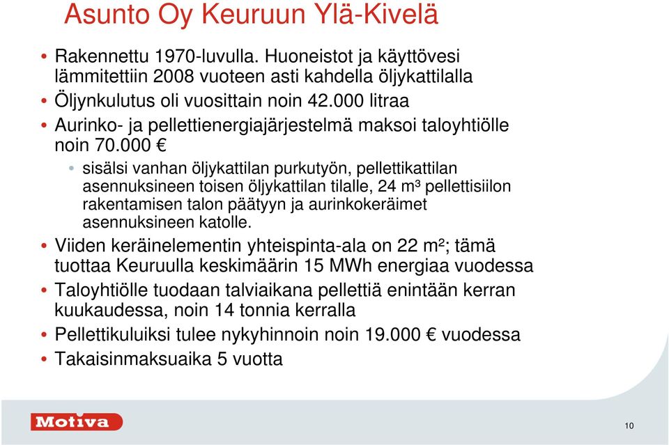 000 sisälsi vanhan öljykattilan purkutyön, pellettikattilan asennuksineen toisen öljykattilan tilalle, 24 m³ pellettisiilon rakentamisen talon päätyyn ja aurinkokeräimet