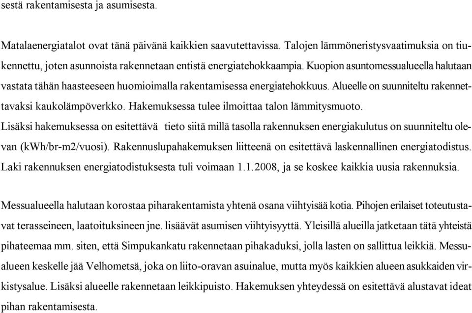 Kuopion asuntomessualueella halutaan vastata tähän haasteeseen huomioimalla rakentamisessa energiatehokkuus. Alueelle on suunniteltu rakennettavaksi kaukolämpöverkko.