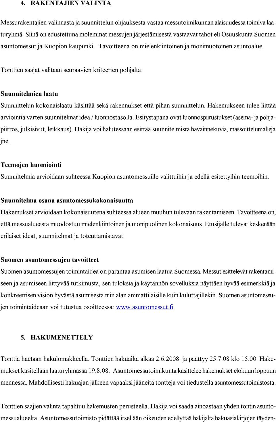 Tonttien saajat valitaan seuraavien kriteerien pohjalta: Suunnitelmien laatu Suunnittelun kokonaislaatu käsittää sekä rakennukset että pihan suunnittelun.