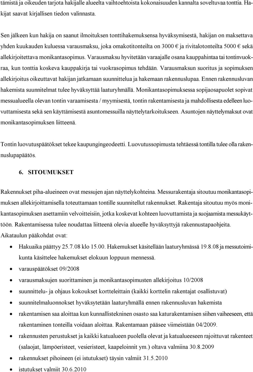 sekä allekirjoitettava monikantasopimus. Varausmaksu hyvitetään varaajalle osana kauppahintaa tai tontinvuokraa, kun tonttia koskeva kauppakirja tai vuokrasopimus tehdään.