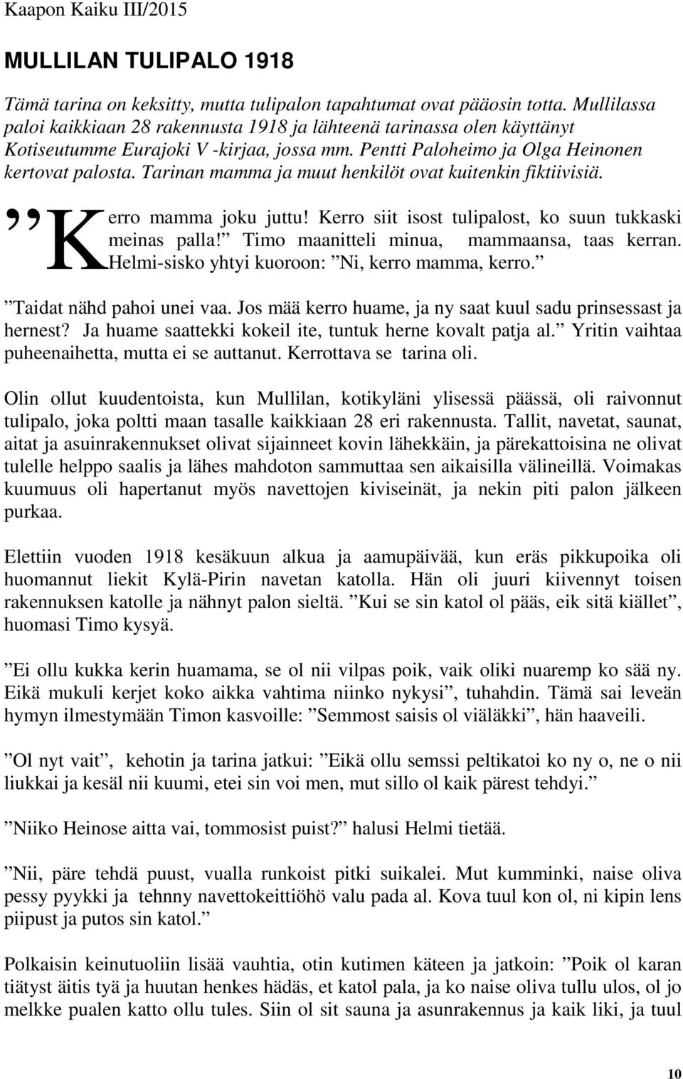 Tarinan mamma ja muut henkilöt ovat kuitenkin fiktiivisiä. K erro mamma joku juttu! Kerro siit isost tulipalost, ko suun tukkaski meinas palla! Timo maanitteli minua, mammaansa, taas kerran.