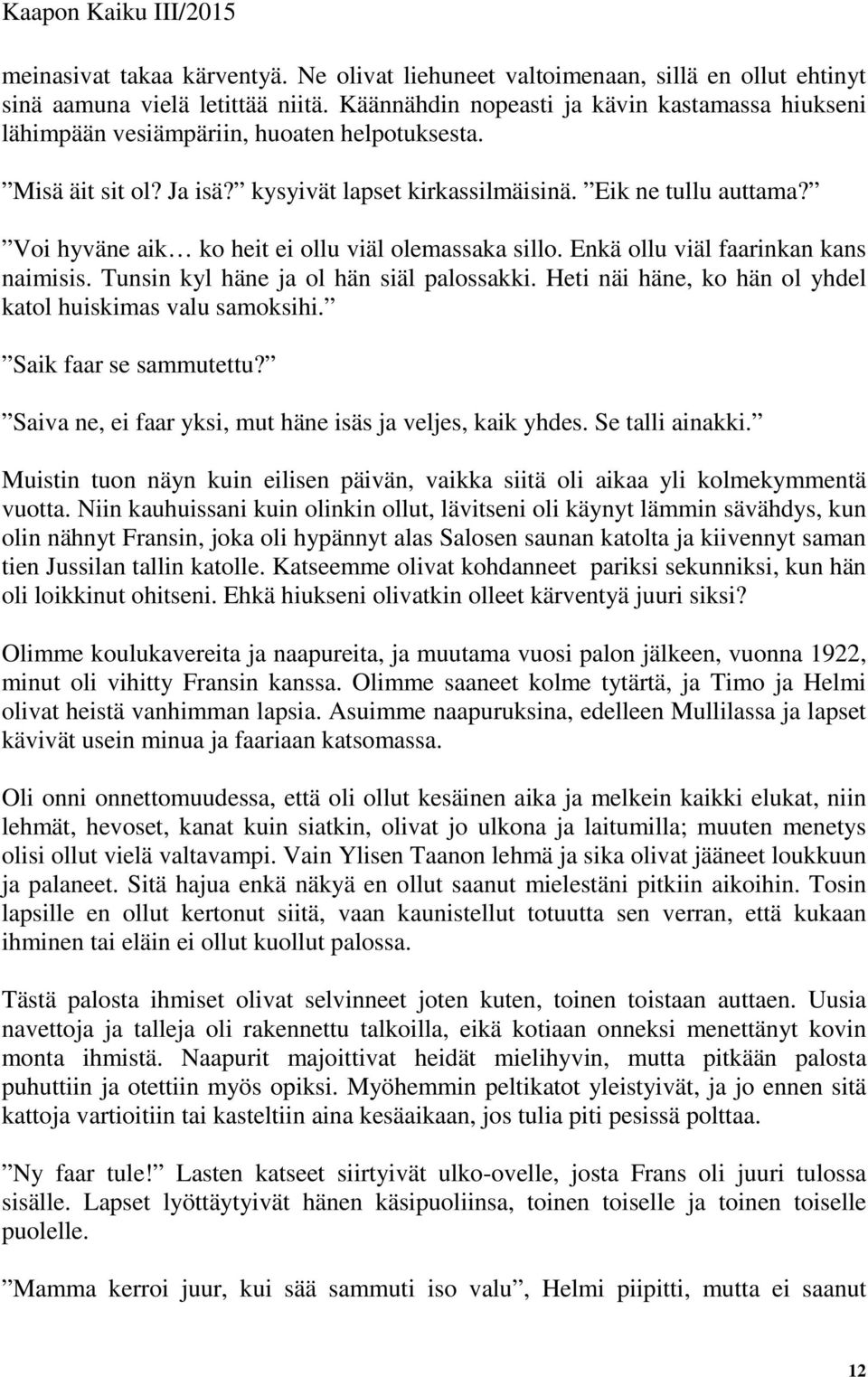 Voi hyväne aik ko heit ei ollu viäl olemassaka sillo. Enkä ollu viäl faarinkan kans naimisis. Tunsin kyl häne ja ol hän siäl palossakki. Heti näi häne, ko hän ol yhdel katol huiskimas valu samoksihi.