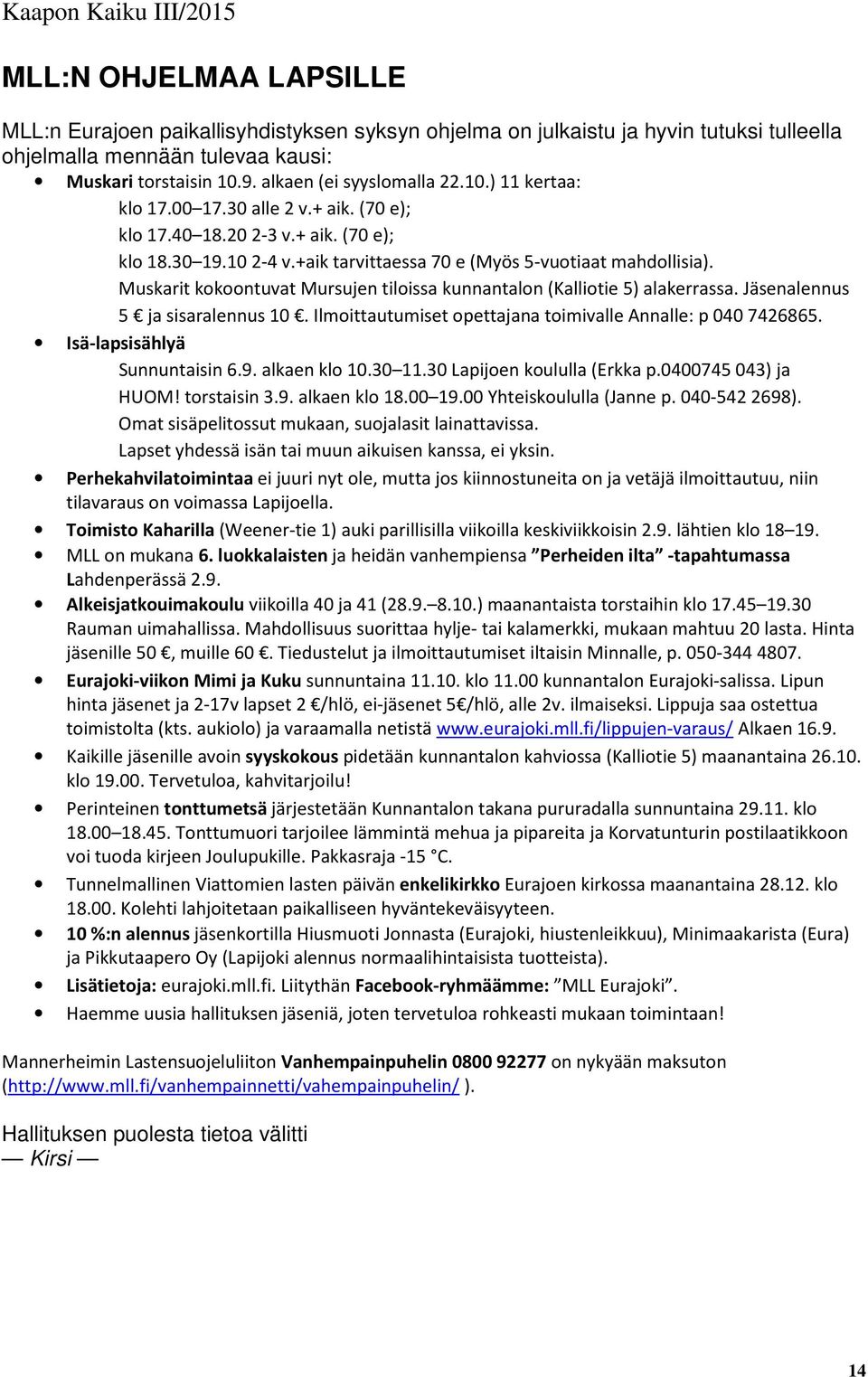 Muskarit kokoontuvat Mursujen tiloissa kunnantalon (Kalliotie 5) alakerrassa. Jäsenalennus 5 ja sisaralennus 10. Ilmoittautumiset opettajana toimivalle Annalle: p 040 7426865.