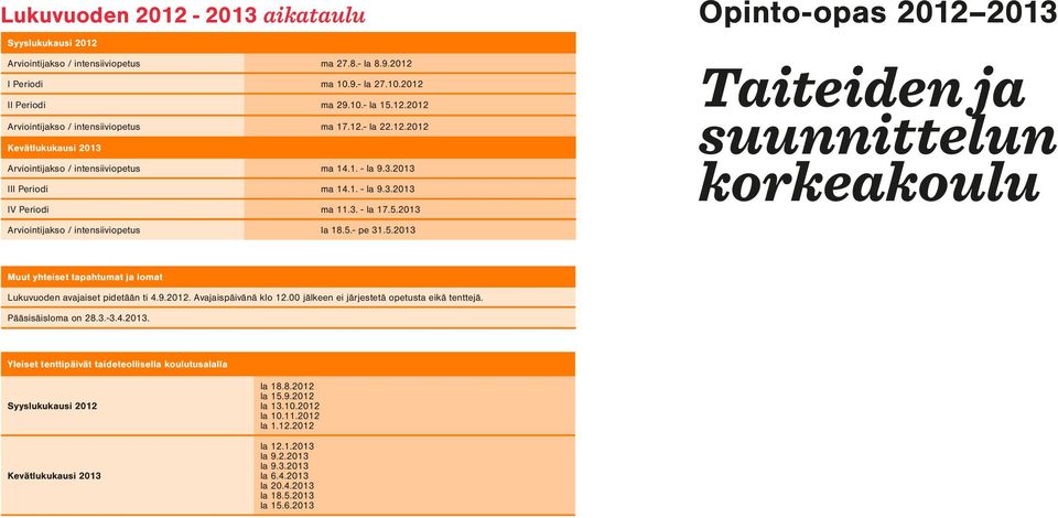 2013 Arviointijakso / intensiiviopetus la 18.5.- pe 31.5.2013 Opinto-opas 2012 2013 Taiteiden ja suunnittelun korkeakoulu Muut yhteiset tapahtumat ja lomat Lukuvuoden avajaiset pidetään ti 4.9.2012. Avajaispäivänä klo 12.