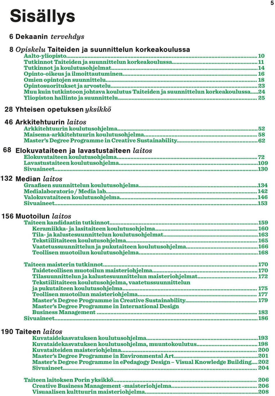 .. 24 Yliopiston hallinto ja suunnittelu... 25 28 Yhteisen opetuksen yksikkö 46 Arkkitehtuurin laitos Arkkitehtuurin koulutusohjelma... 52 Maisema-arkkitehtuurin koulutusohjelma.