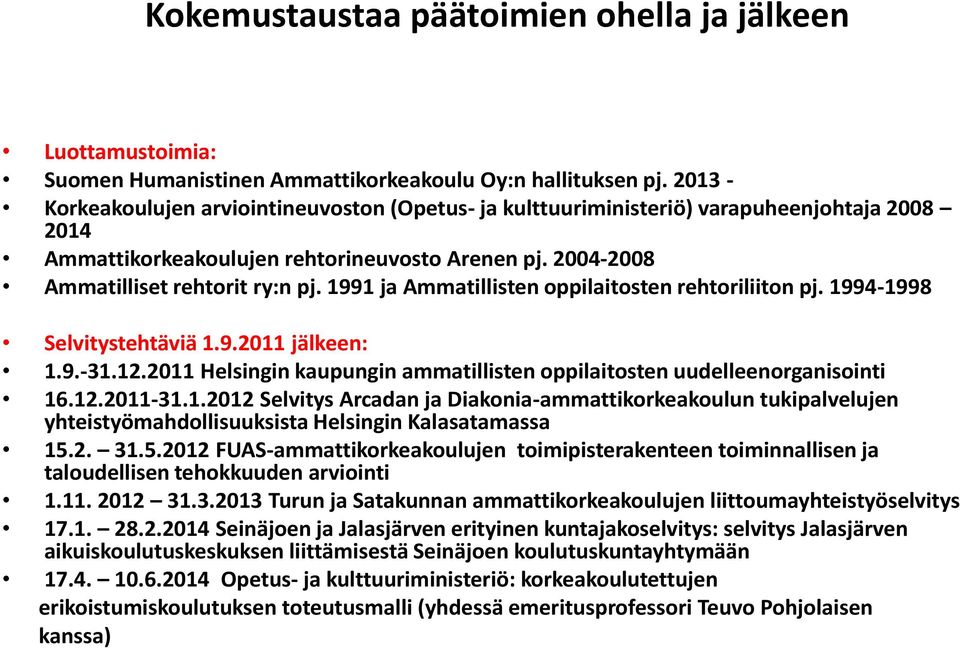 1991 ja Ammatillisten oppilaitosten rehtoriliiton pj. 1994-1998 Selvitystehtäviä 1.9.2011 jälkeen: 1.9.-31.12.2011 Helsingin kaupungin ammatillisten oppilaitosten uudelleenorganisointi 16.12.2011-31.