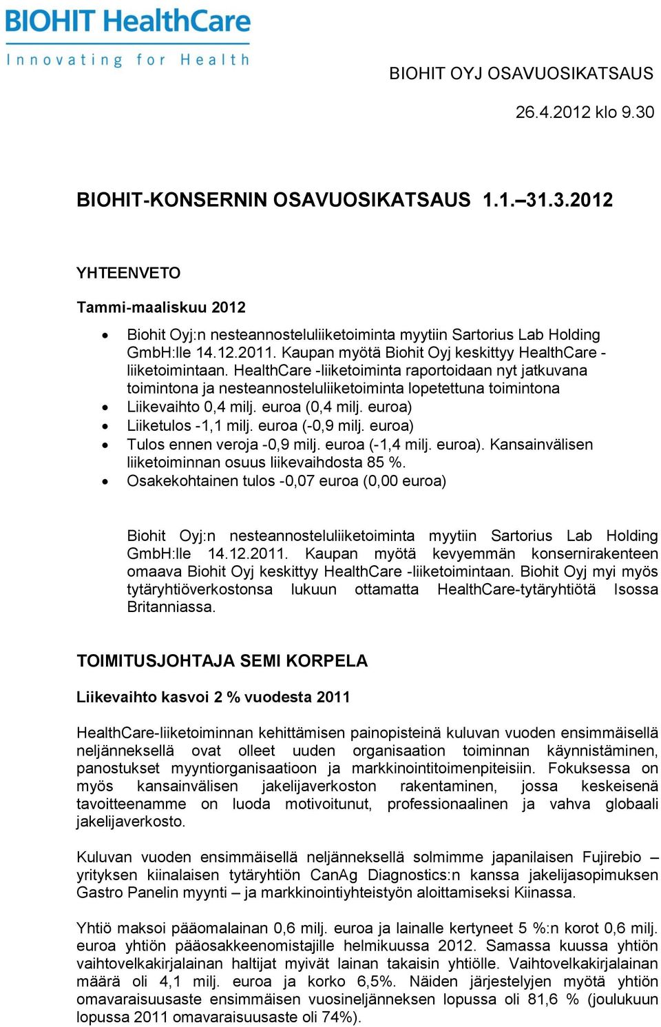 HealthCare -liiketoiminta raportoidaan nyt jatkuvana toimintona ja nesteannosteluliiketoiminta lopetettuna toimintona Liikevaihto 0,4 milj. euroa (0,4 milj. euroa) Liiketulos -1,1 milj.