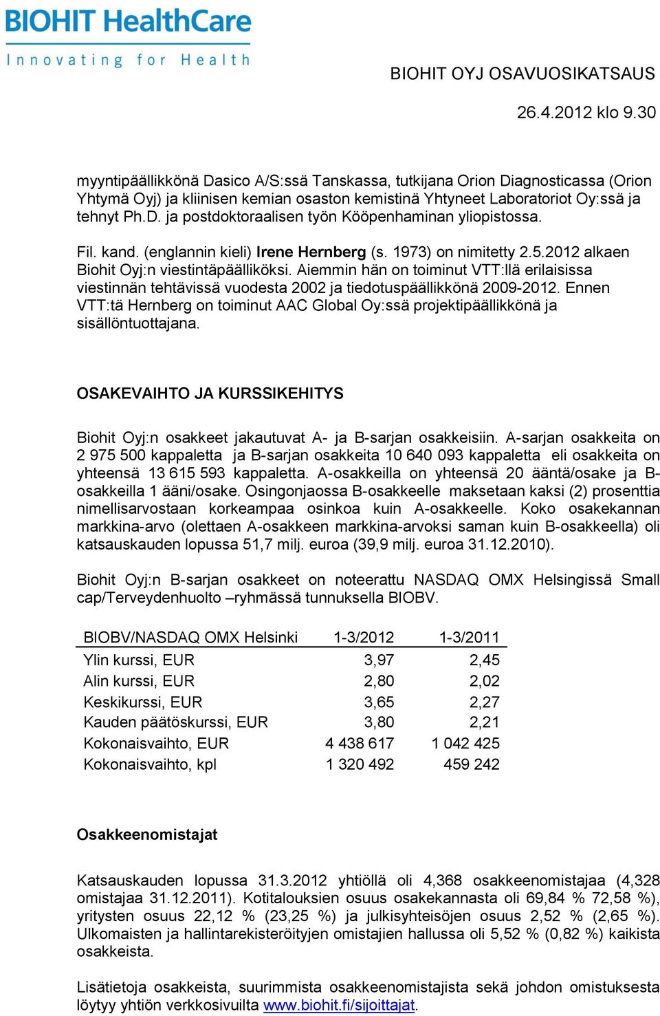 Aiemmin hän on toiminut VTT:llä erilaisissa viestinnän tehtävissä vuodesta 2002 ja tiedotuspäällikkönä 2009-2012.