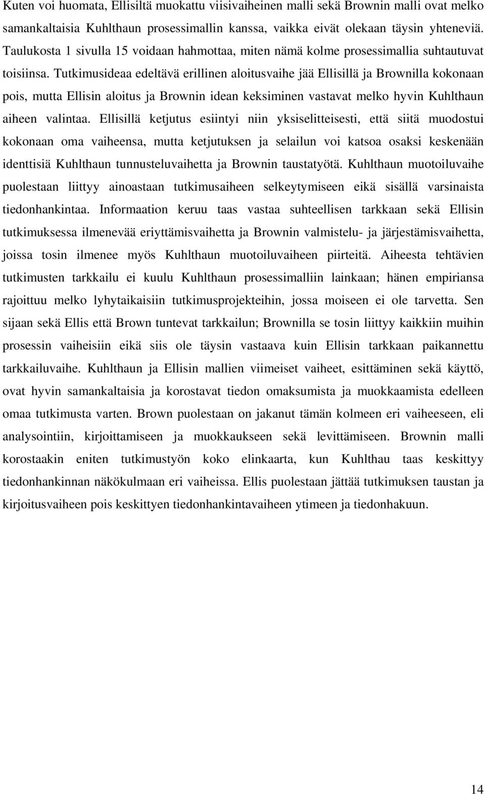 Tutkimusideaa edeltävä erillinen aloitusvaihe jää Ellisillä ja Brownilla kokonaan pois, mutta Ellisin aloitus ja Brownin idean keksiminen vastavat melko hyvin Kuhlthaun aiheen valintaa.