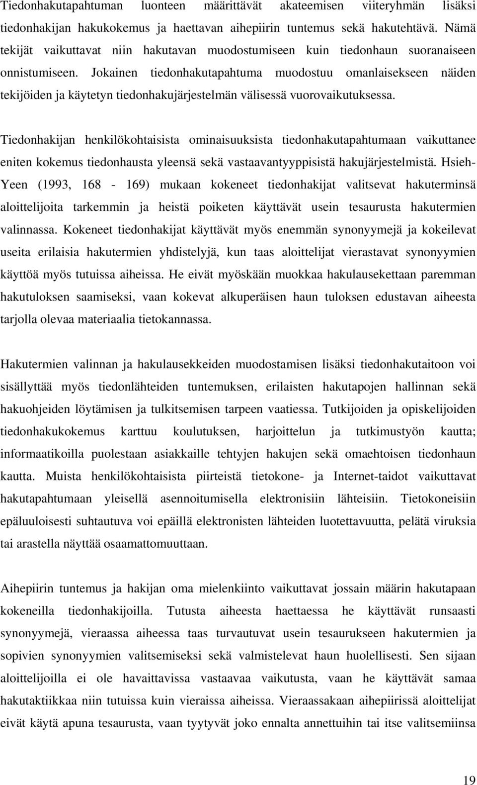 Jokainen tiedonhakutapahtuma muodostuu omanlaisekseen näiden tekijöiden ja käytetyn tiedonhakujärjestelmän välisessä vuorovaikutuksessa.