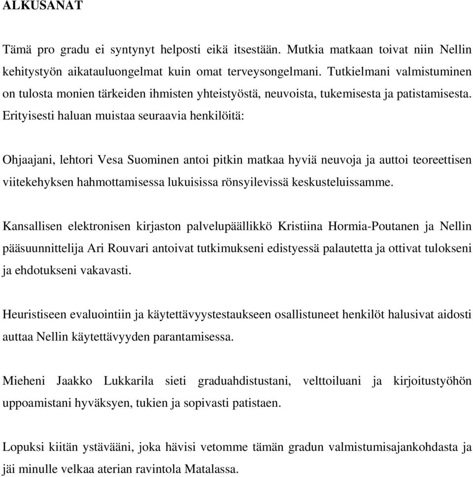 Erityisesti haluan muistaa seuraavia henkilöitä: Ohjaajani, lehtori Vesa Suominen antoi pitkin matkaa hyviä neuvoja ja auttoi teoreettisen viitekehyksen hahmottamisessa lukuisissa rönsyilevissä