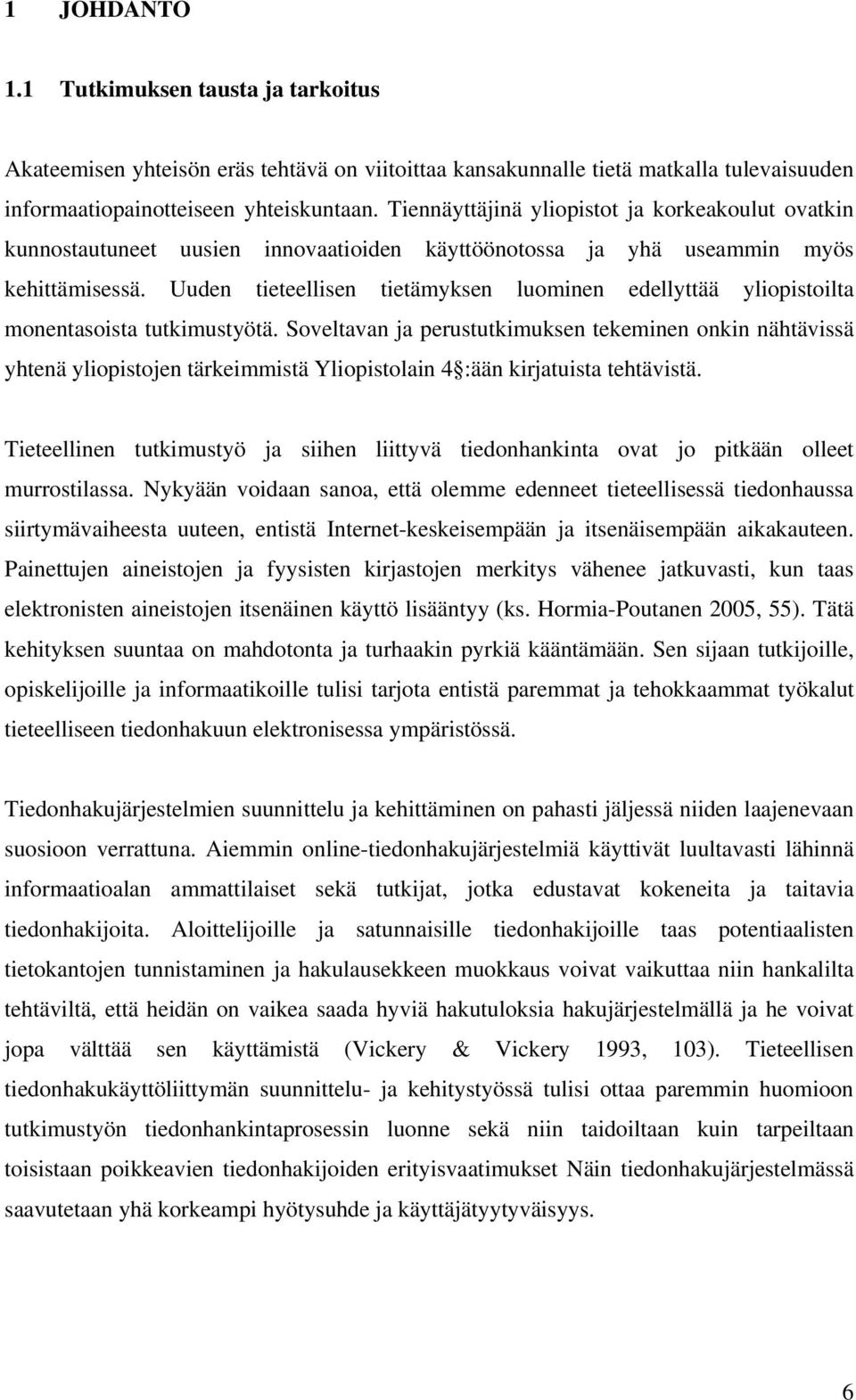 Uuden tieteellisen tietämyksen luominen edellyttää yliopistoilta monentasoista tutkimustyötä.