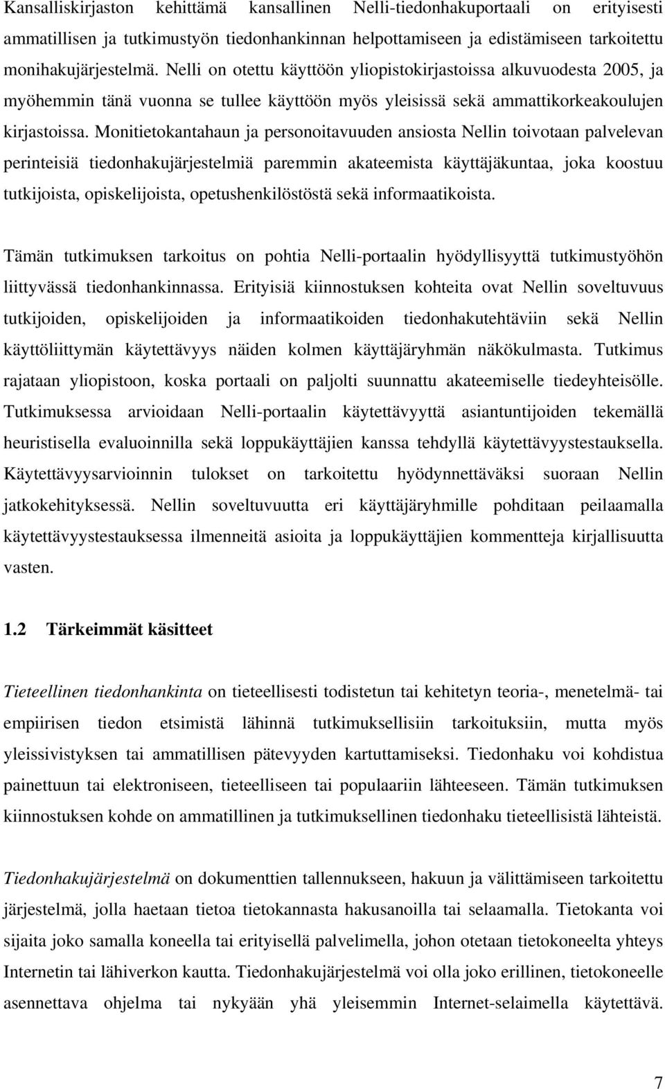 Monitietokantahaun ja personoitavuuden ansiosta Nellin toivotaan palvelevan perinteisiä tiedonhakujärjestelmiä paremmin akateemista käyttäjäkuntaa, joka koostuu tutkijoista, opiskelijoista,