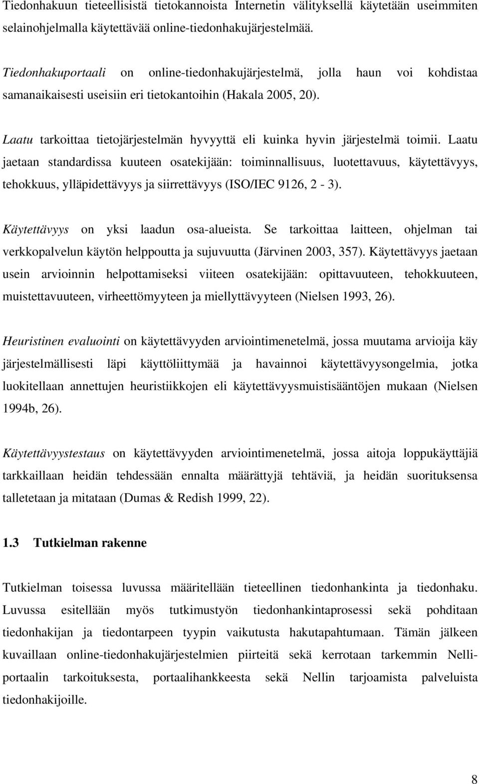 Laatu tarkoittaa tietojärjestelmän hyvyyttä eli kuinka hyvin järjestelmä toimii.