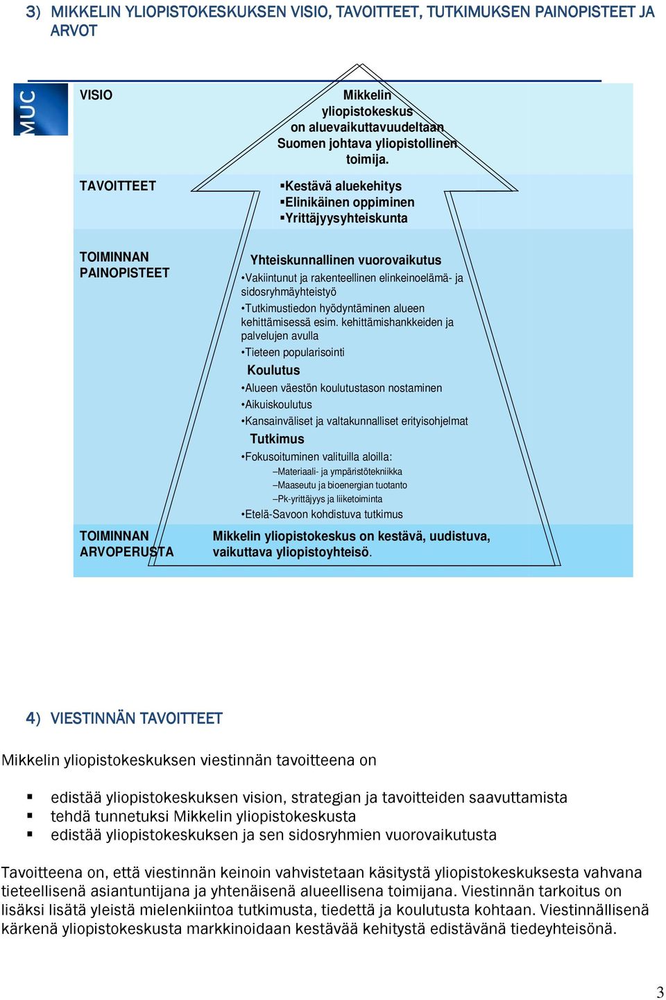 sidosryhmäyhteistyö Tutkimustiedon hyödyntäminen alueen kehittämisessä esim.