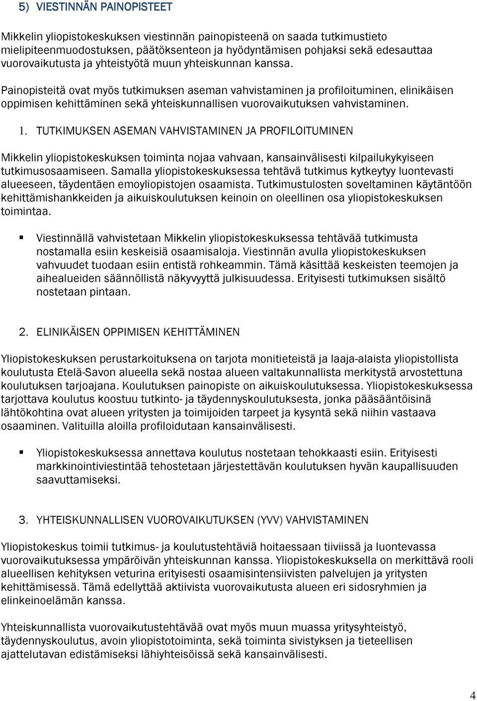 Painopisteitä ovat myös tutkimuksen aseman vahvistaminen ja profiloituminen, elinikäisen oppimisen kehittäminen sekä yhteiskunnallisen vuorovaikutuksen vahvistaminen. 1.