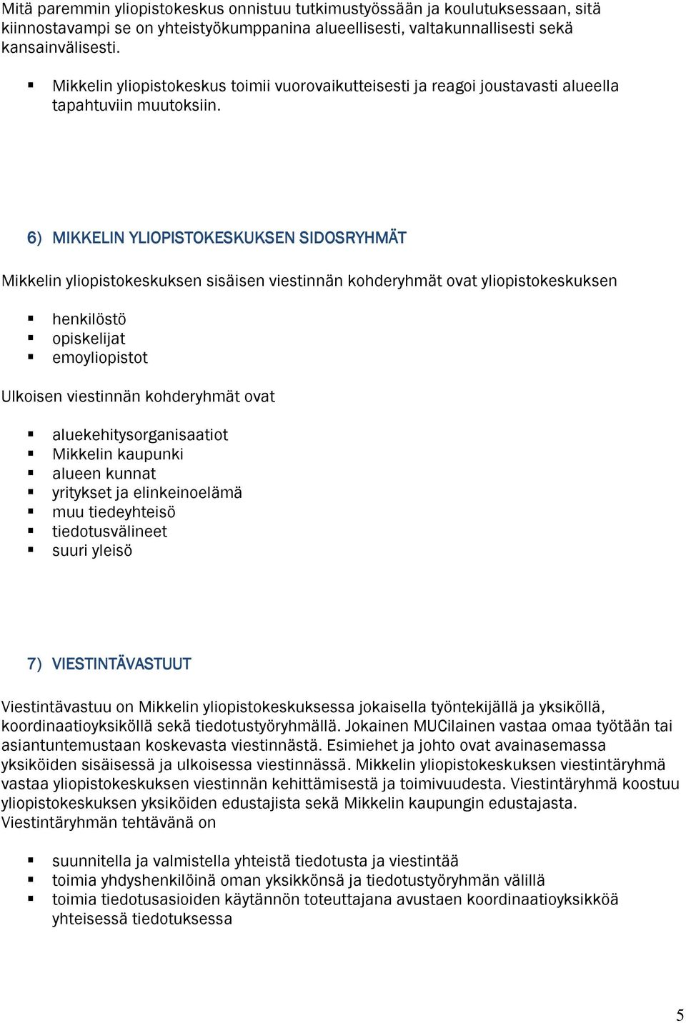 6) MIKKELIN YLIOPISTOKESKUKSEN SIDOSRYHMÄT Mikkelin yliopistokeskuksen sisäisen viestinnän kohderyhmät ovat yliopistokeskuksen henkilöstö opiskelijat emoyliopistot Ulkoisen viestinnän kohderyhmät