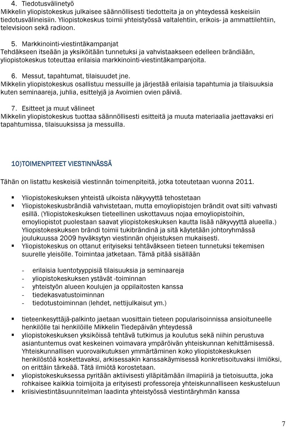 Markkinointi-viestintäkampanjat Tehdäkseen itseään ja yksiköitään tunnetuksi ja vahvistaakseen edelleen brändiään, yliopistokeskus toteuttaa erilaisia markkinointi-viestintäkampanjoita. 6.