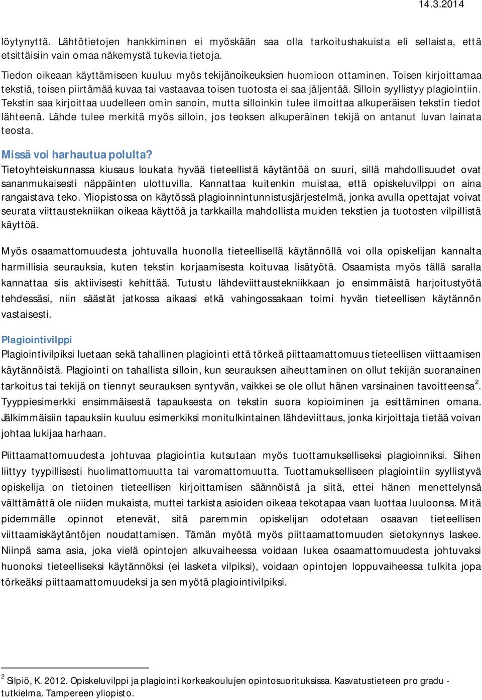 Silloin syyllistyy plagiointiin. Tekstin saa kirjoittaa uudelleen omin sanoin, mutta silloinkin tulee ilmoittaa alkuperäisen tekstin tiedot lähteenä.