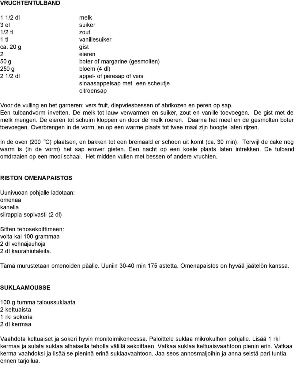 diepvriesbessen of abrikozen en peren op sap. Een tulbandvorm invetten. De melk tot lauw verwarmen en suiker, zout en vanille toevoegen. De gist met de melk mengen.