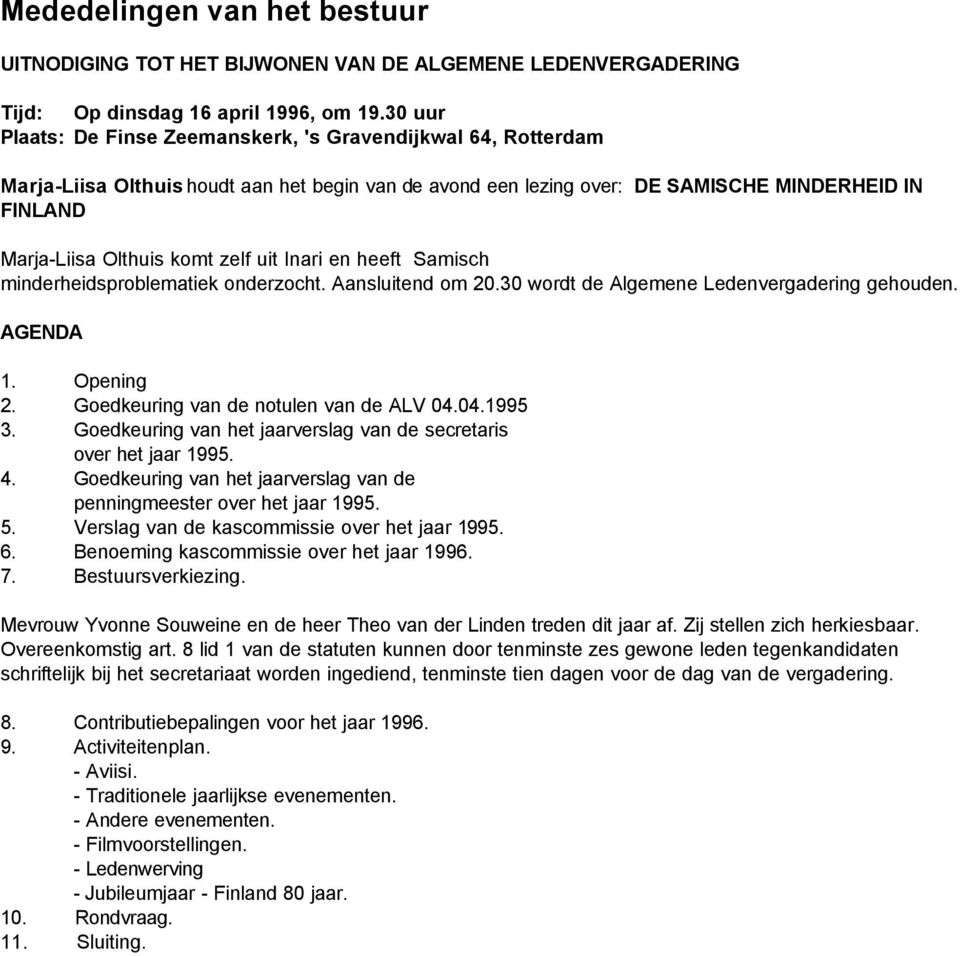 zelf uit Inari en heeft Samisch minderheidsproblematiek onderzocht. Aansluitend om 20.30 wordt de Algemene Ledenvergadering gehouden. AGENDA 1. Opening 2. Goedkeuring van de notulen van de ALV 04.