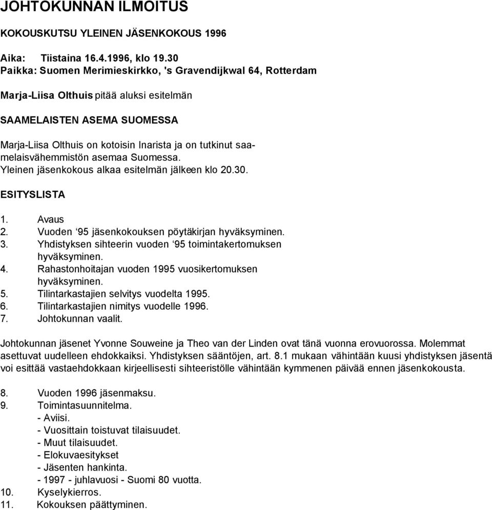 saamelaisvähemmistön asemaa Suomessa. Yleinen jäsenkokous alkaa esitelmän jälkeen klo 20.30. ESITYSLISTA 1. Avaus 2. Vuoden 95 jäsenkokouksen pöytäkirjan hyväksyminen. 3.