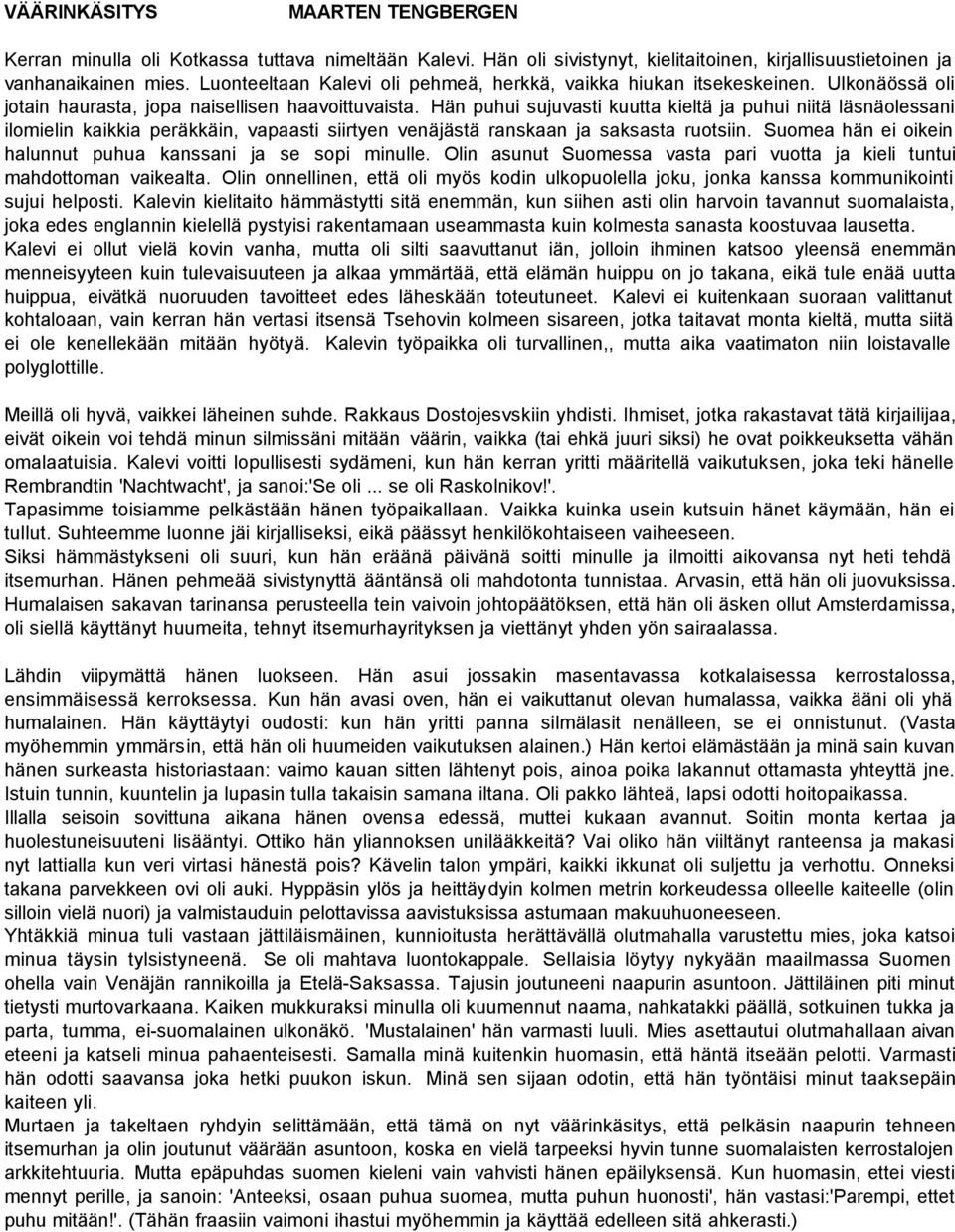 Hän puhui sujuvasti kuutta kieltä ja puhui niitä läsnäolessani ilomielin kaikkia peräkkäin, vapaasti siirtyen venäjästä ranskaan ja saksasta ruotsiin.