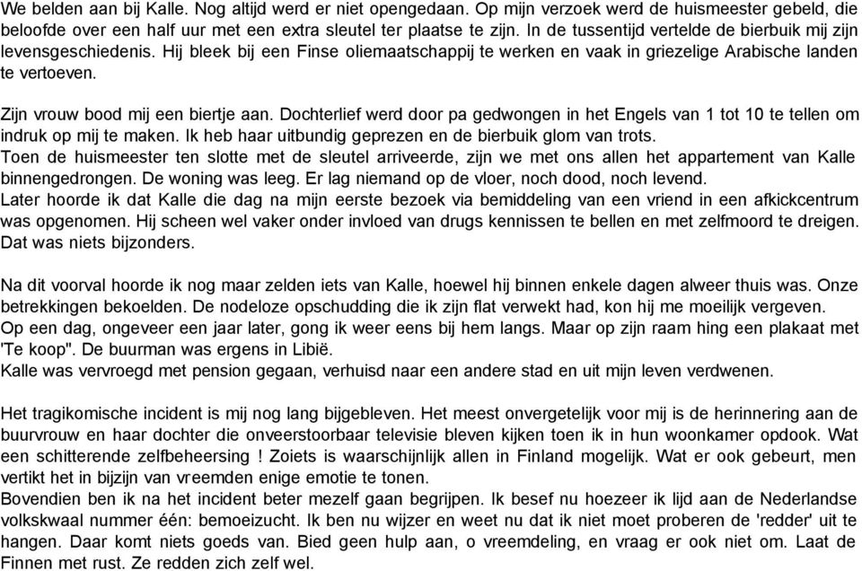 Zijn vrouw bood mij een biertje aan. Dochterlief werd door pa gedwongen in het Engels van 1 tot 10 te tellen om indruk op mij te maken. Ik heb haar uitbundig geprezen en de bierbuik glom van trots.