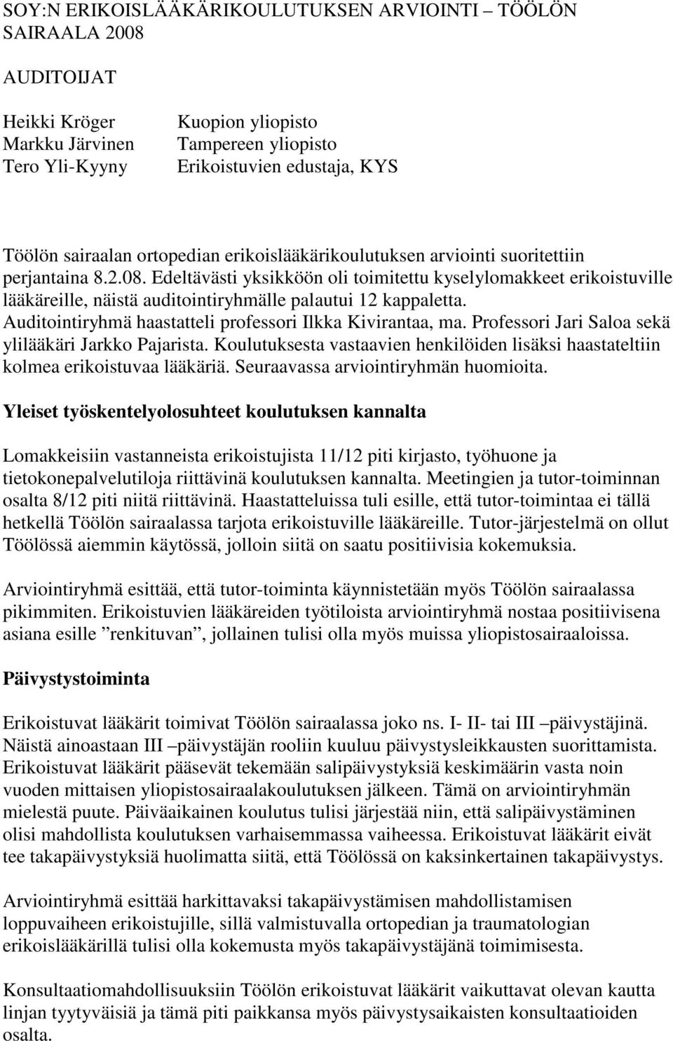 Edeltävästi yksikköön oli toimitettu kyselylomakkeet erikoistuville lääkäreille, näistä auditointiryhmälle palautui 12 kappaletta. Auditointiryhmä haastatteli professori Ilkka Kivirantaa, ma.