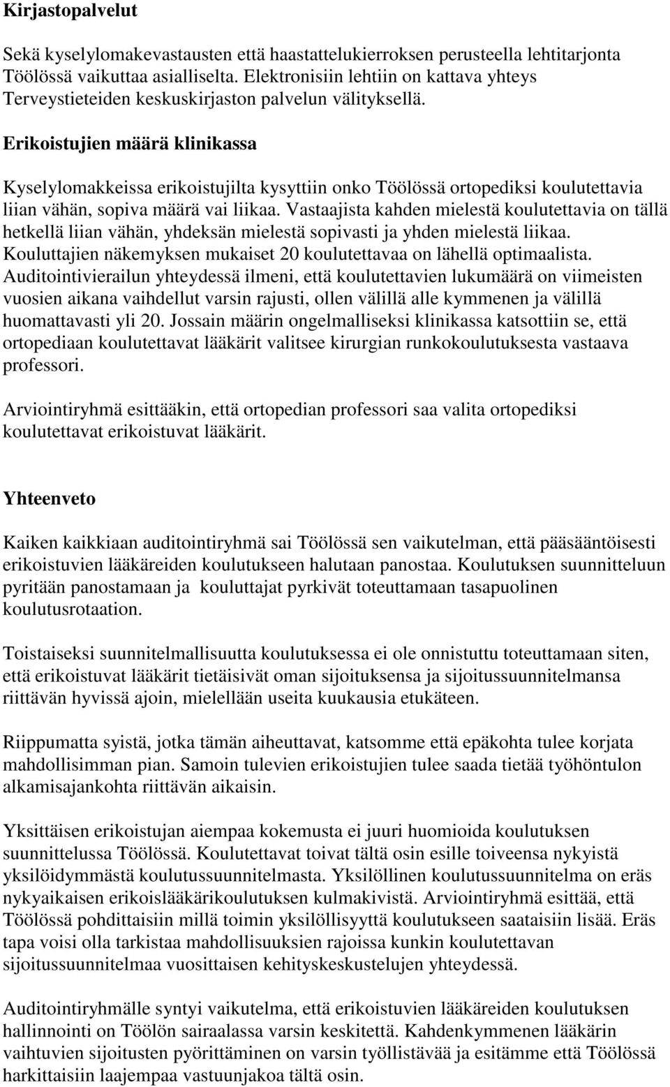 Erikoistujien määrä klinikassa Kyselylomakkeissa erikoistujilta kysyttiin onko Töölössä ortopediksi koulutettavia liian vähän, sopiva määrä vai liikaa.