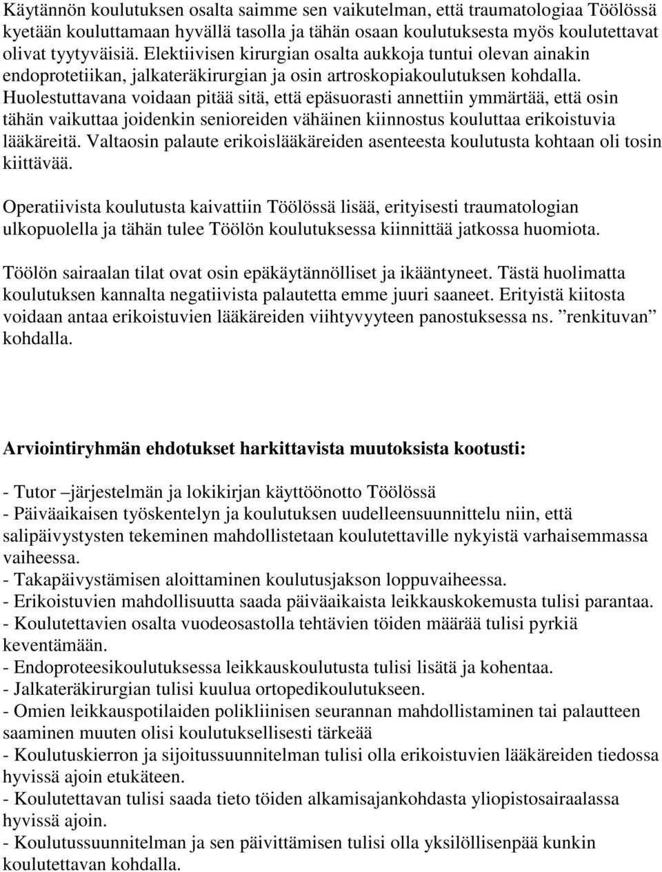 Huolestuttavana voidaan pitää sitä, että epäsuorasti annettiin ymmärtää, että osin tähän vaikuttaa joidenkin senioreiden vähäinen kiinnostus kouluttaa erikoistuvia lääkäreitä.