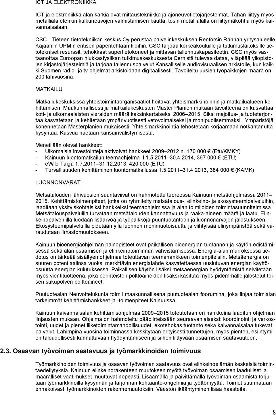 CSC - Tieteen tietotekniikan keskus Oy perustaa palvelinkeskuksen Renforsin Rannan yritysalueelle Kajaaniin UPM:n entisen paperitehtaan tiloihin.