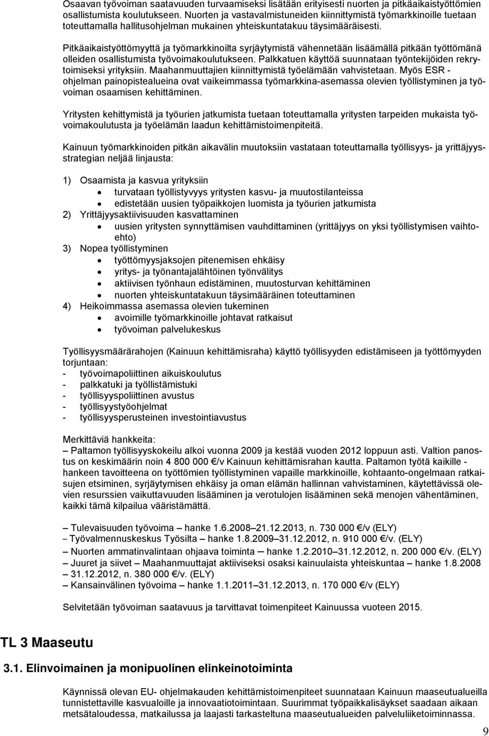 Pitkäaikaistyöttömyyttä ja työmarkkinoilta syrjäytymistä vähennetään lisäämällä pitkään työttömänä olleiden osallistumista työvoimakoulutukseen.