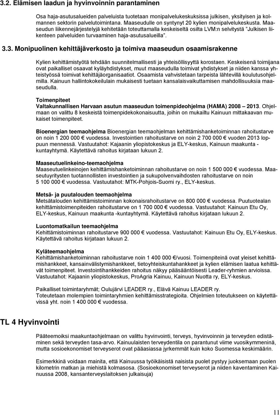 Maaseudun liikennejärjestelyjä kehitetään toteuttamalla keskeiseltä osilta LVM:n selvitystä Julkisen liikenteen palveluiden turvaaminen haja-asutusalueilla. 3.