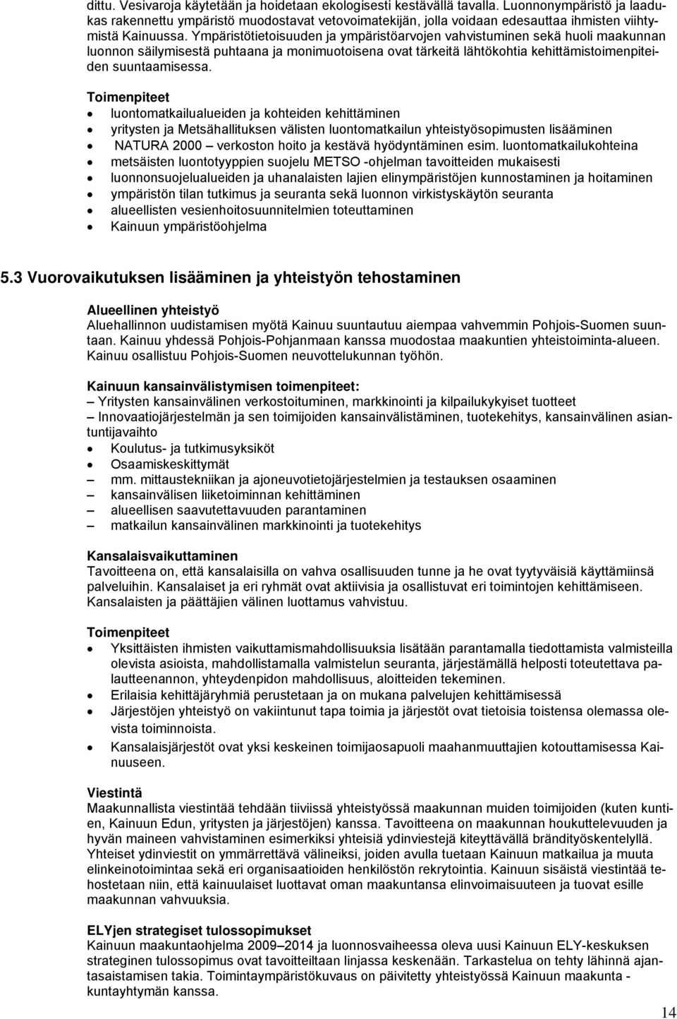 Ympäristötietoisuuden ja ympäristöarvojen vahvistuminen sekä huoli maakunnan luonnon säilymisestä puhtaana ja monimuotoisena ovat tärkeitä lähtökohtia kehittämistoimenpiteiden suuntaamisessa.