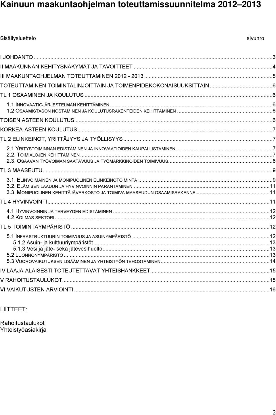 .. 6 TOISEN ASTEEN KOULUTUS... 6 KORKEA-ASTEEN KOULUTUS... 7 TL 2 ELINKEINOT, YRITTÄJYYS JA TYÖLLISYYS... 7 2.1 YRITYSTOIMINNAN EDISTÄMINEN JA INNOVAATIOIDEN KAUPALLISTAMINEN... 7 2.2. TOIMIALOJEN KEHITTÄMINEN.