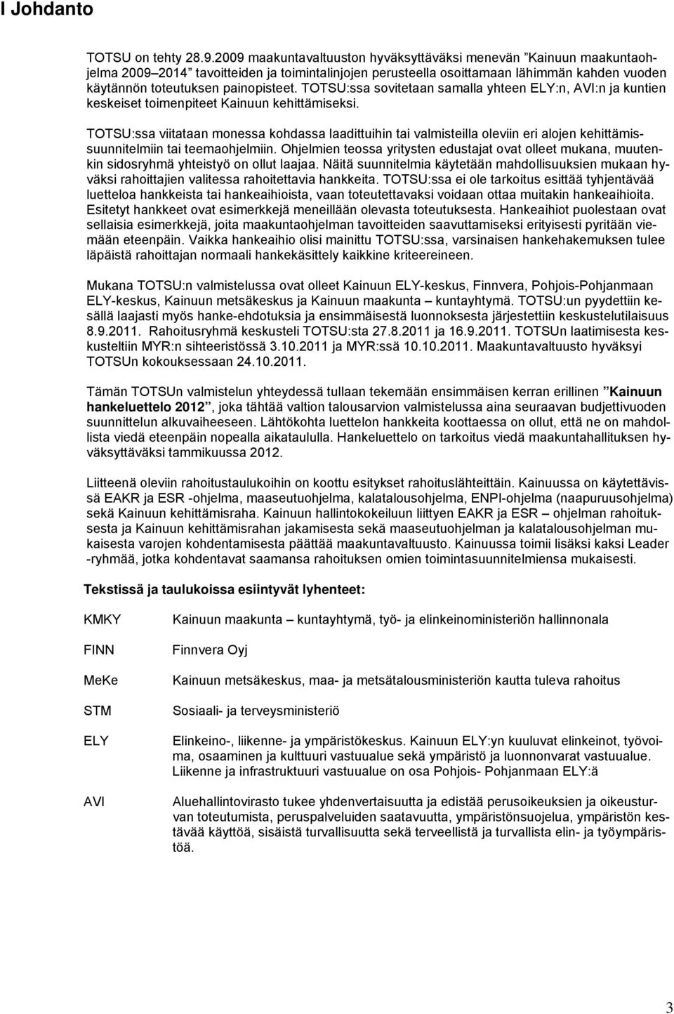 TOTSU:ssa sovitetaan samalla yhteen ELY:n, AVI:n ja kuntien keskeiset toimenpiteet Kainuun kehittämiseksi.