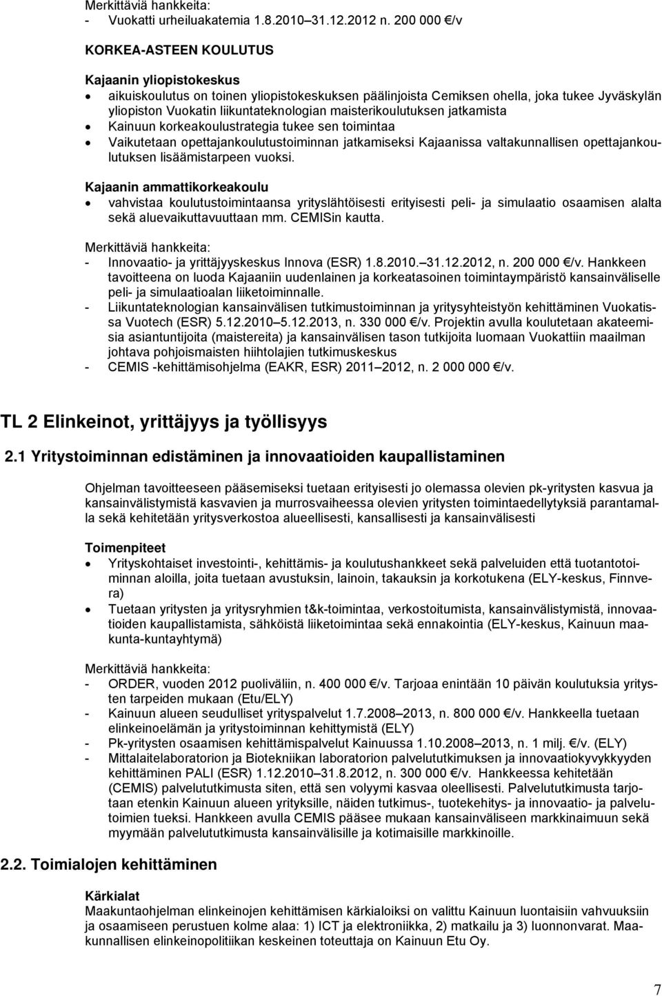 maisterikoulutuksen jatkamista Kainuun korkeakoulustrategia tukee sen toimintaa Vaikutetaan opettajankoulutustoiminnan jatkamiseksi Kajaanissa valtakunnallisen opettajankoulutuksen lisäämistarpeen