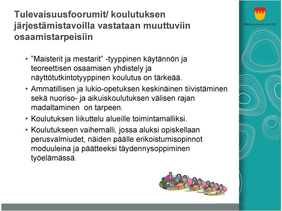Ammatillisen ja lukio-opetuksen keskinäinen tiivistäminen sekä nuoriso- ja aikuiskoulutuksen välisen rajan madaltaminen on tarpeen.