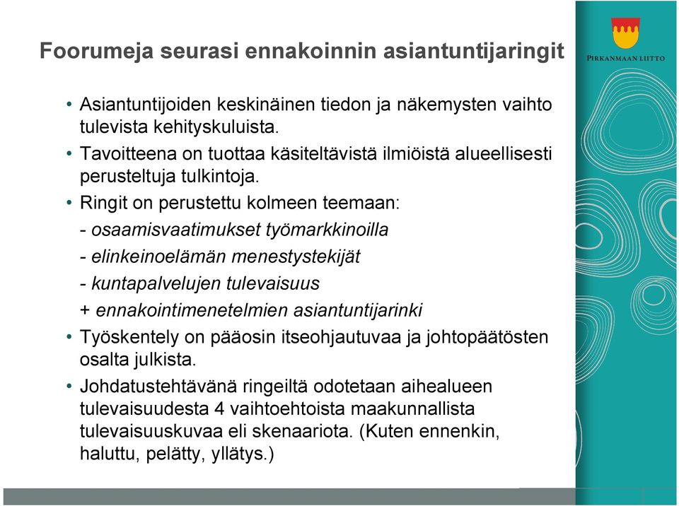 Ringit on perustettu kolmeen teemaan: - osaamisvaatimukset työmarkkinoilla - elinkeinoelämän menestystekijät - kuntapalvelujen tulevaisuus + ennakointimenetelmien