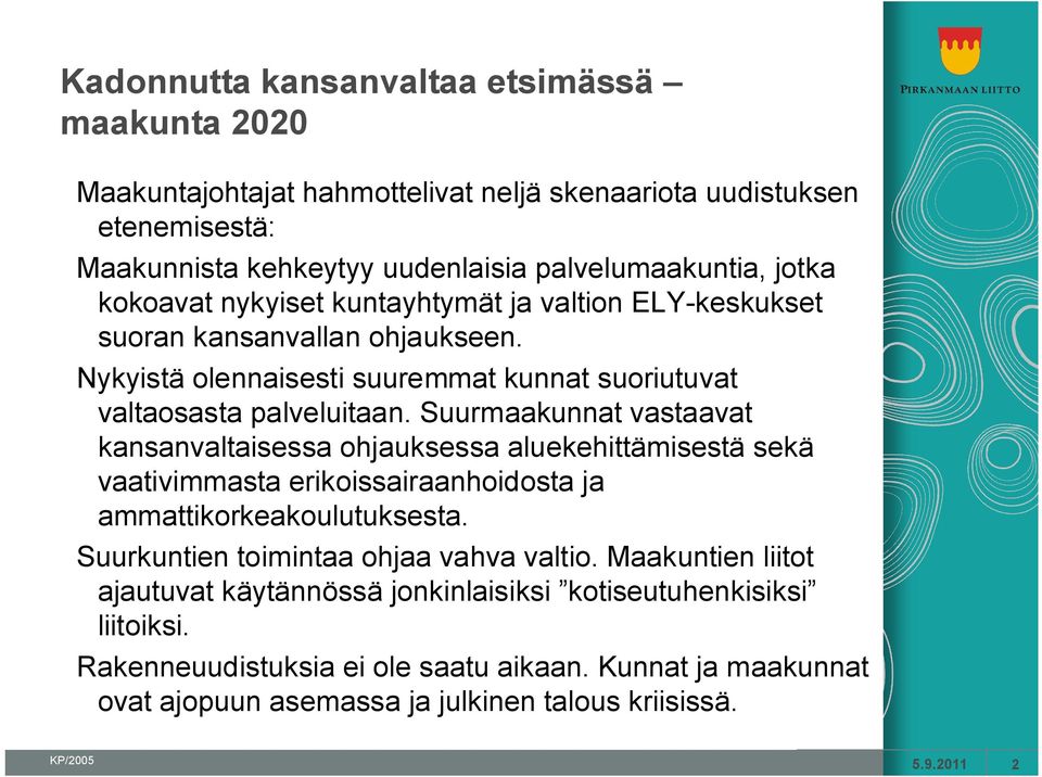Suurmaakunnat vastaavat kansanvaltaisessa ohjauksessa aluekehittämisestä sekä vaativimmasta erikoissairaanhoidosta ja ammattikorkeakoulutuksesta. Suurkuntien toimintaa ohjaa vahva valtio.