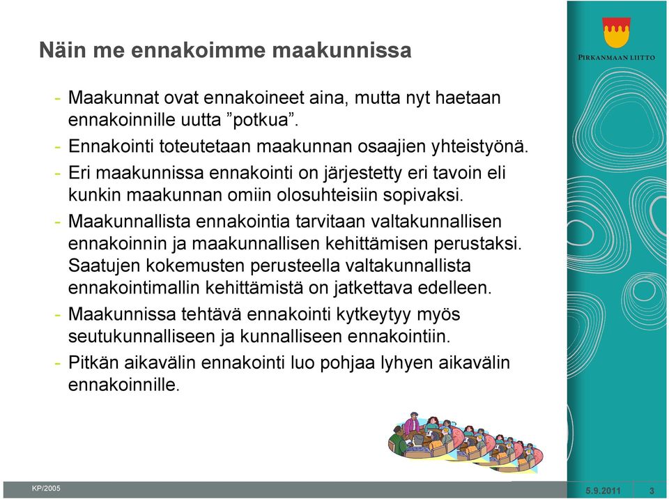 - Maakunnallista ennakointia tarvitaan valtakunnallisen ennakoinnin ja maakunnallisen kehittämisen perustaksi.