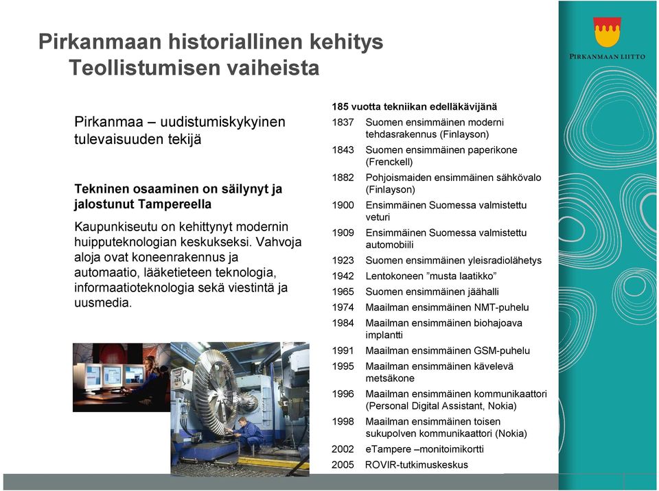 185 vuotta tekniikan edelläkävijänä 1837 Suomen ensimmäinen moderni tehdasrakennus (Finlayson) 1843 Suomen ensimmäinen paperikone (Frenckell) 1882 Pohjoismaiden ensimmäinen sähkövalo (Finlayson) 1900