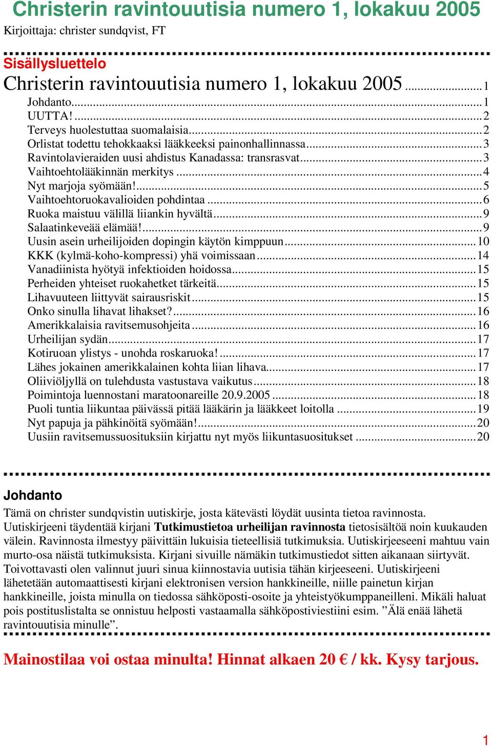 ..4 Nyt marjoja syömään!...5 Vaihtoehtoruokavalioiden pohdintaa...6 Ruoka maistuu välillä liiankin hyvältä...9 Salaatinkeveää elämää!...9 Uusin asein urheilijoiden dopingin käytön kimppuun.