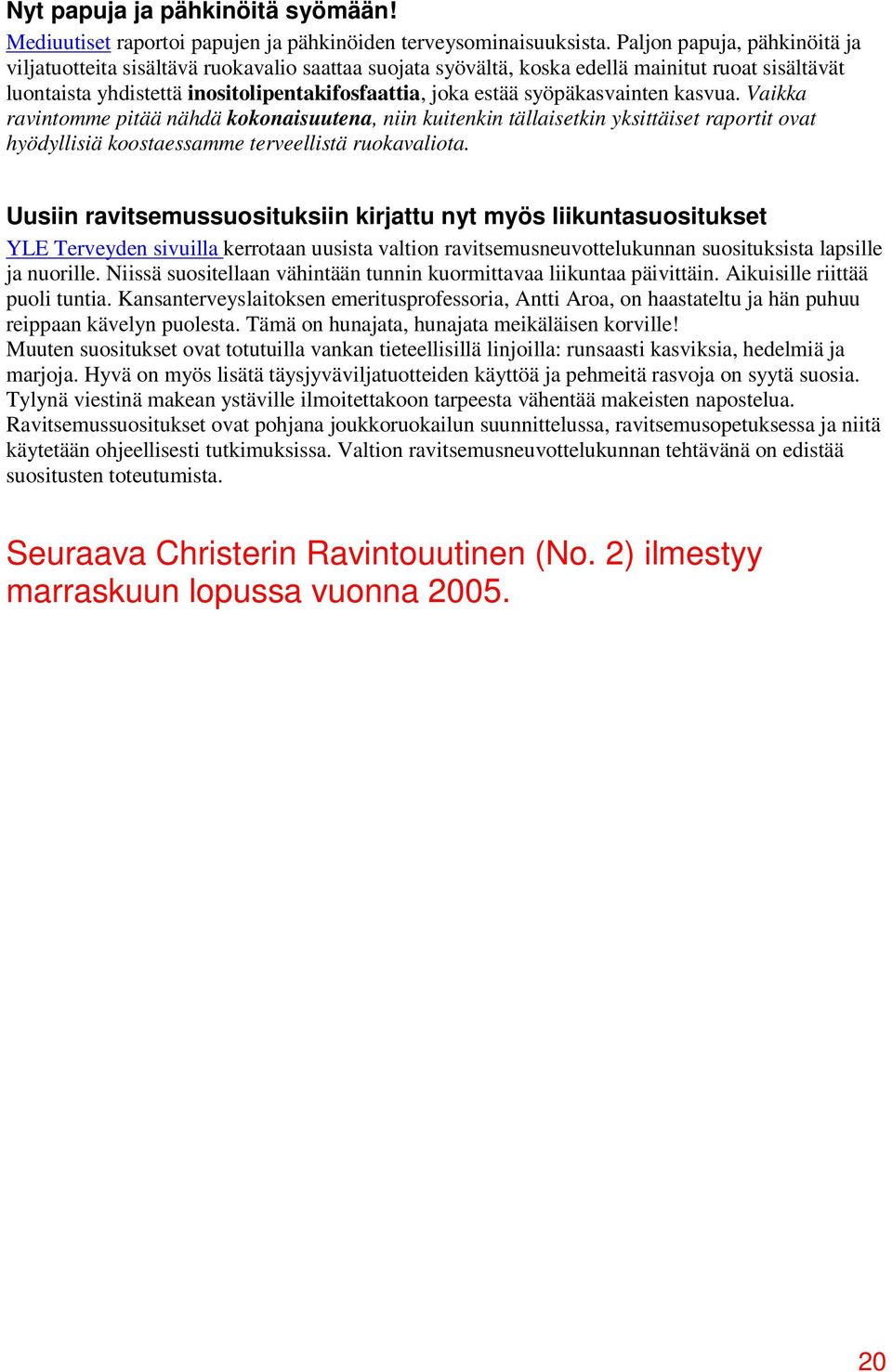 syöpäkasvainten kasvua. Vaikka ravintomme pitää nähdä kokonaisuutena, niin kuitenkin tällaisetkin yksittäiset raportit ovat hyödyllisiä koostaessamme terveellistä ruokavaliota.