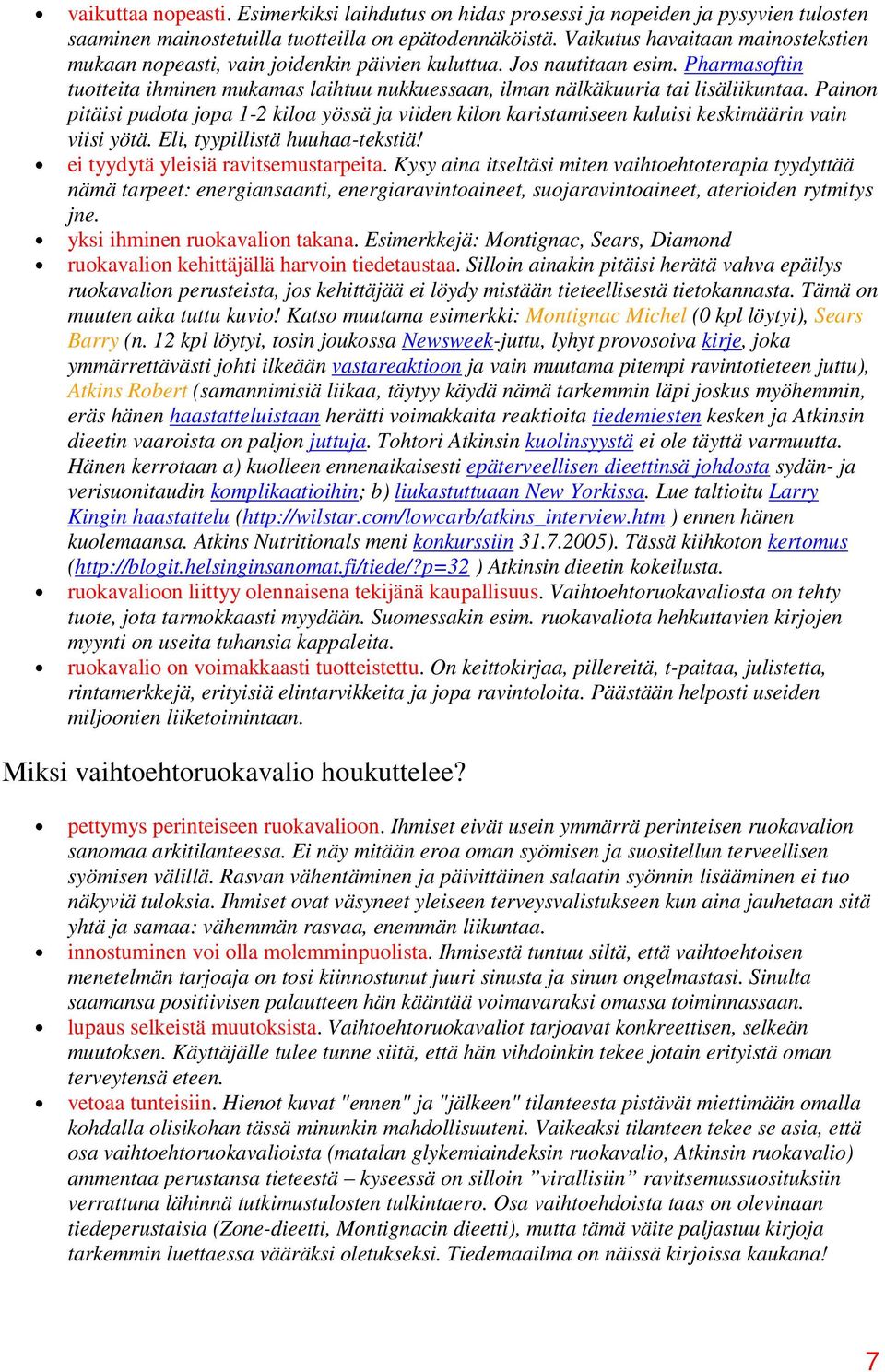 Painon pitäisi pudota jopa 1-2 kiloa yössä ja viiden kilon karistamiseen kuluisi keskimäärin vain viisi yötä. Eli, tyypillistä huuhaa-tekstiä! ei tyydytä yleisiä ravitsemustarpeita.