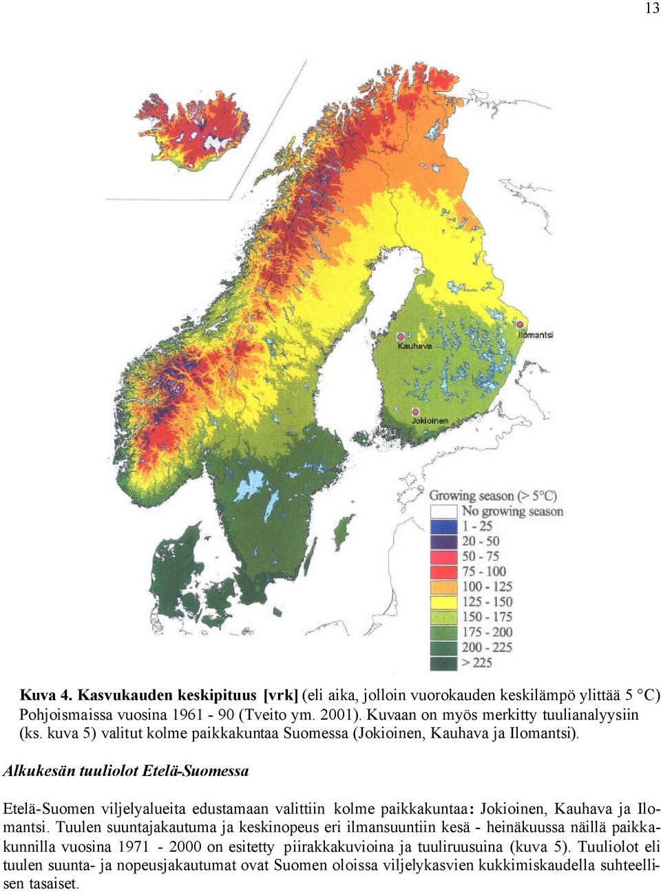 Alkukesän tuuliolot Etelä-Suomessa Etelä-Suomen viljelyalueita edustamaan valittiin kolme paikkakuntaa: Jokioinen, Kauhava ja Ilomantsi.