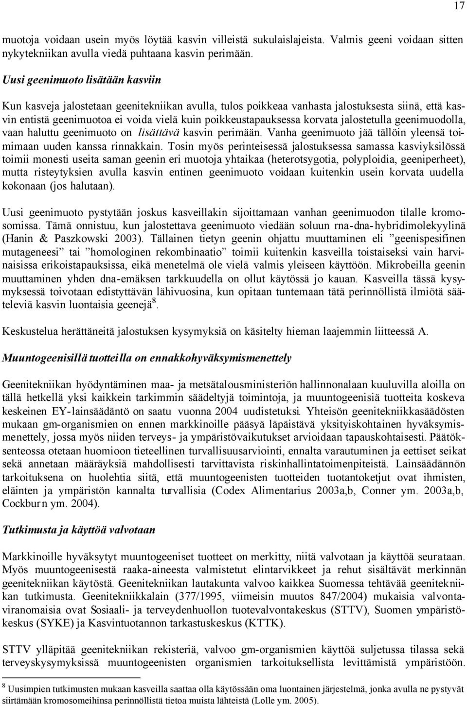 korvata jalostetulla geenimuodolla, vaan haluttu geenimuoto on lisättävä kasvin perimään. Vanha geenimuoto jää tällöin yleensä toimimaan uuden kanssa rinnakkain.