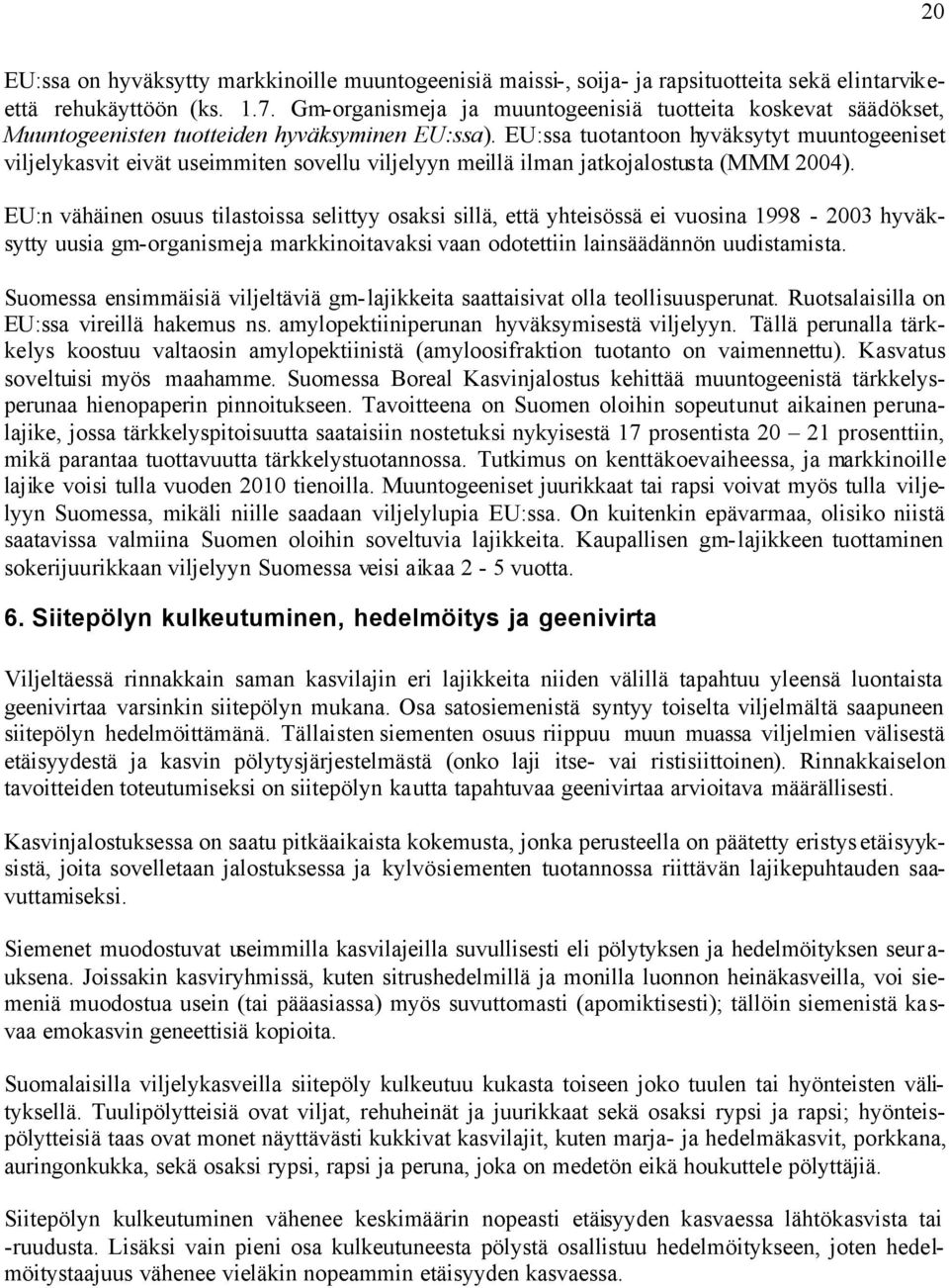 EU:ssa tuotantoon hyväksytyt muuntogeeniset viljelykasvit eivät useimmiten sovellu viljelyyn meillä ilman jatkojalostusta (MMM 2004).